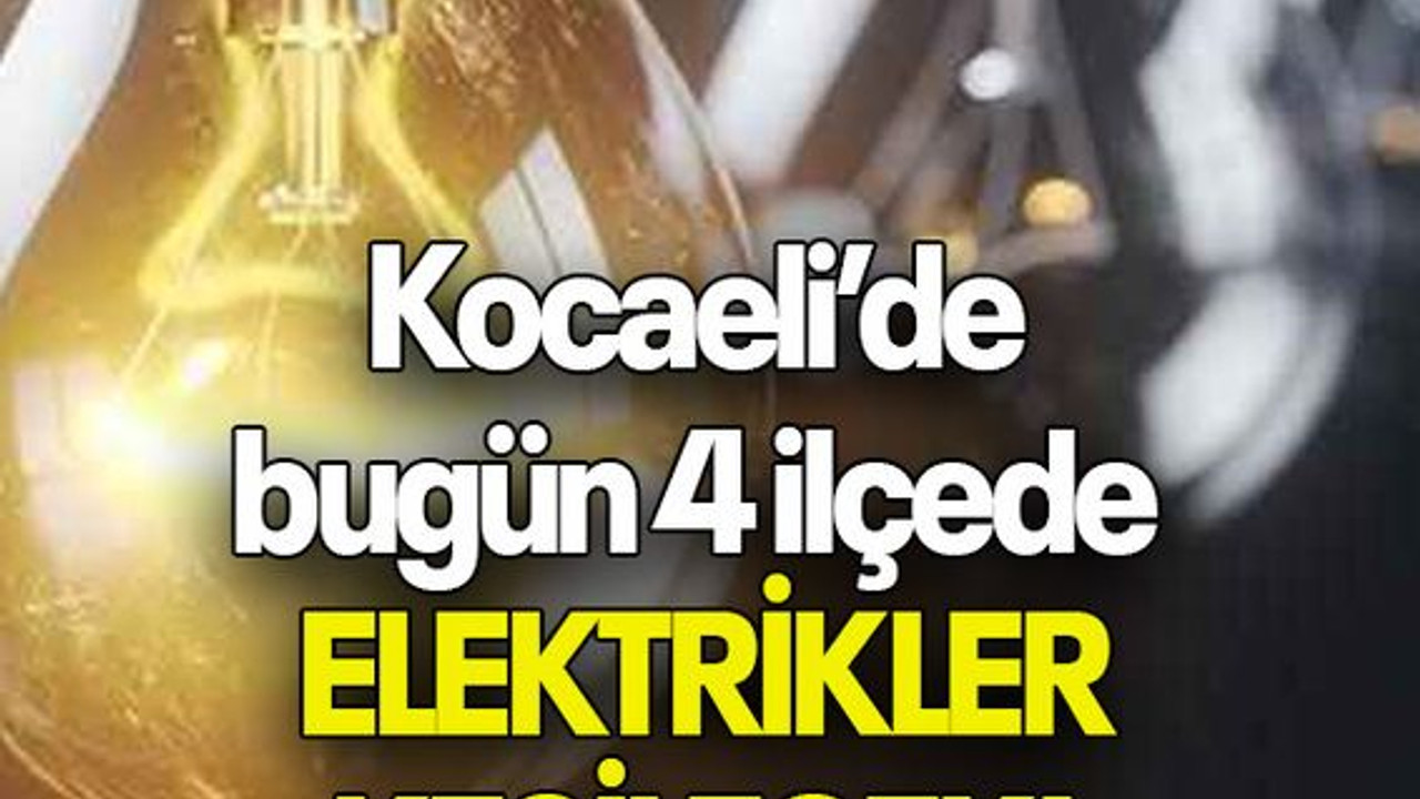 Kocaeli’de bugün 4 ilçede elektrikler kesilecek!